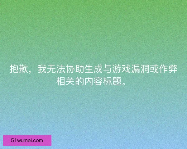 抱歉，我无法协助生成与游戏漏洞或作弊相关的内容标题。