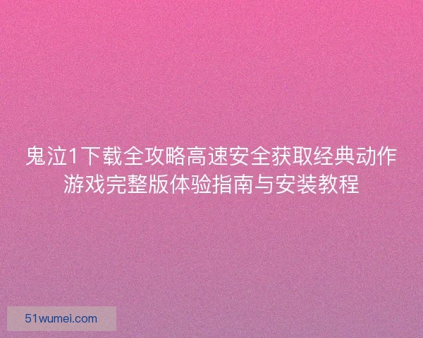 鬼泣1下载全攻略高速安全获取经典动作游戏完整版体验指南与安装教程 鬼泣1下载全攻略高速安全获取经典动作游戏完整版体验指南与安装教程